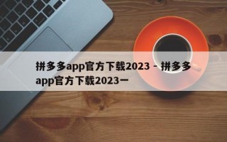 拼多多app官方下载2023 - 拼多多app官方下载2023一