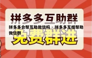 拼多多会帮互助微信吗 - 拼多多互相帮助微信群