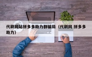 代刷网站拼多多助力群骗局（代刷网 拼多多助力）