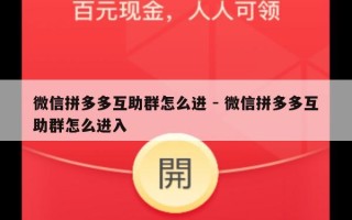 微信拼多多互助群怎么进 - 微信拼多多互助群怎么进入