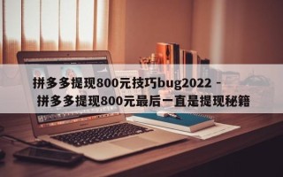 拼多多提现800元技巧bug2022 - 拼多多提现800元最后一直是提现秘籍