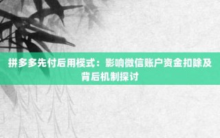 拼多多先付后用模式：影响微信账户资金扣除及背后机制探讨