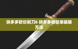 拼多多砍价秘籍大公开！6刀速成法与砍单破解指南在此