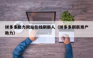 拼多多助力网站在线刷新人（拼多多刷新用户助力）