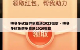 拼多多砍价群免费进2022微信 - 拼多多砍价群免费进2020微信