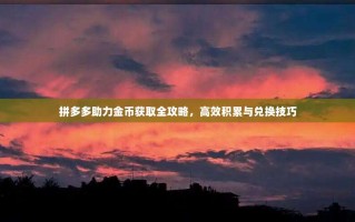 拼多多助力金币获取全攻略，高效积累与兑换技巧