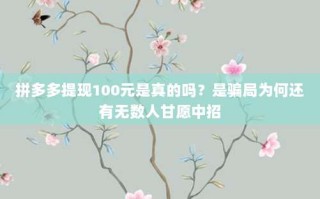 拼多多提现100元是真的吗？是骗局为何还有无数人甘愿中招