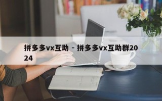 拼多多vx互助 - 拼多多vx互助群2024
