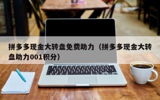 拼多多现金大转盘免费助力（拼多多现金大转盘助力001积分）