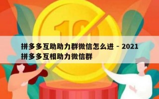 拼多多互助助力群微信怎么进 - 2021拼多多互相助力微信群