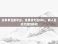 拼多多互助平台，免费助力赢好礼，真人互动交流新体验