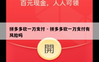 拼多多砍一刀支付 - 拼多多砍一刀支付有风险吗