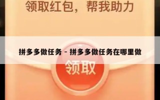 拼多多做任务 - 拼多多做任务在哪里做