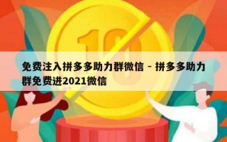 免费注入拼多多助力群微信 - 拼多多助力群免费进2021微信