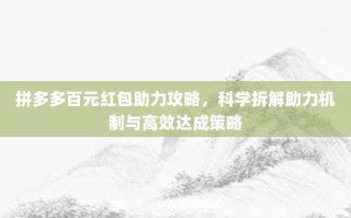 拼多多百元红包助力攻略，科学拆解助力机制与高效达成策略