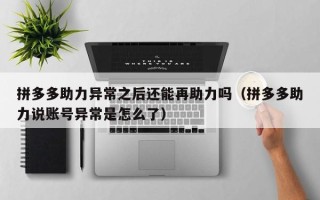拼多多助力异常之后还能再助力吗（拼多多助力说账号异常是怎么了）