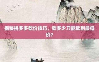 揭秘拼多多砍价技巧，砍多少刀能砍到最低价？