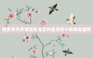 拼多多天天领现金背后的金币碎片机制全解析