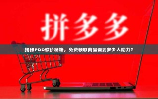 揭秘PDD砍价秘籍，免费领取商品需要多少人助力？