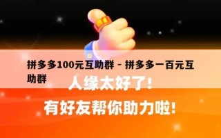 拼多多100元互助群 - 拼多多一百元互助群