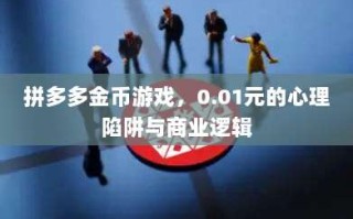 拼多多金币游戏，0.01元的心理陷阱与商业逻辑
