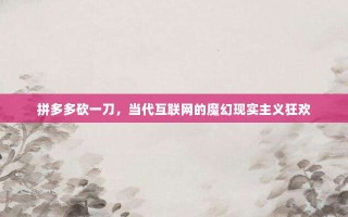 拼多多砍一刀，当代互联网的魔幻现实主义狂欢
