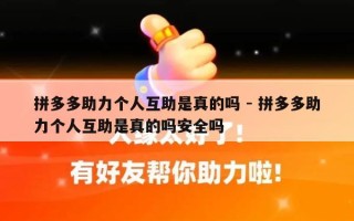 拼多多助力个人互助是真的吗 - 拼多多助力个人互助是真的吗安全吗