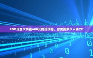 PDD现金大转盘600元提现攻略，你需要多少人助力？