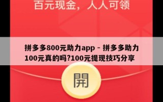 拼多多800元助力app - 拼多多助力100元真的吗?100元提现技巧分享