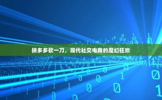 拼多多砍一刀，现代社交电商的魔幻狂欢