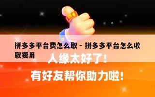 拼多多平台费怎么取 - 拼多多平台怎么收取费用