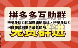 拼多多助力网站在线刷低价 - 拼多多助力网站在线刷低价是真的吗