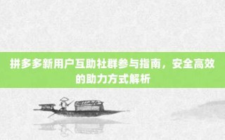 拼多多新用户互助社群参与指南，安全高效的助力方式解析