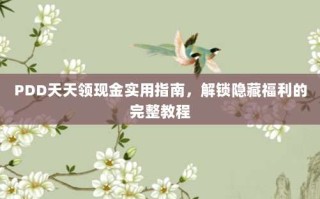 PDD天天领现金实用指南，解锁隐藏福利的完整教程