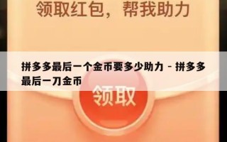 拼多多最后一个金币要多少助力 - 拼多多最后一刀金币