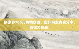 拼多多700元购物攻略，虎扑网友真实分享，省钱大作战！