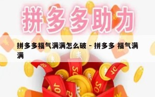 拼多多福气满满怎么破 - 拼多多 福气满满