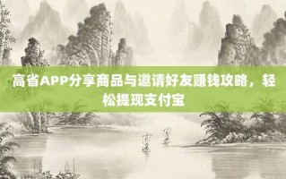高省APP分享商品与邀请好友赚钱攻略，轻松提现支付宝