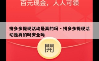 拼多多提现活动是真的吗 - 拼多多提现活动是真的吗安全吗