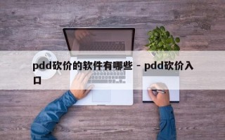 pdd砍价的软件有哪些 - pdd砍价入口