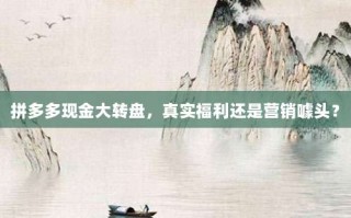 拼多多现金大转盘，真实福利还是营销噱头？