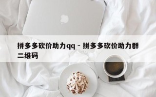 拼多多砍价助力qq - 拼多多砍价助力群二维码