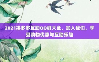 2021拼多多互助QQ群大全，加入我们，享受购物优惠与互助乐趣