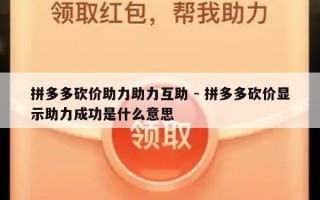 拼多多砍价助力助力互助 - 拼多多砍价显示助力成功是什么意思