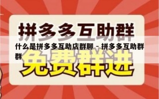 什么是拼多多互助店群聊 - 拼多多互助群群