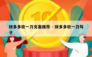 拼多多砍一刀文案推荐 - 拼多多砍一刀句子