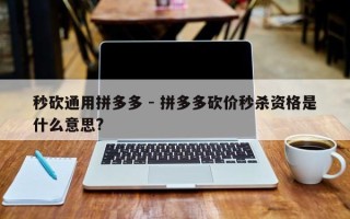 秒砍通用拼多多 - 拼多多砍价秒杀资格是什么意思?