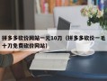 拼多多砍价网站一元10刀（拼多多砍价一毛十刀免费砍价网站）