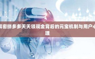 解密拼多多天天领现金背后的元宝机制与用户心理