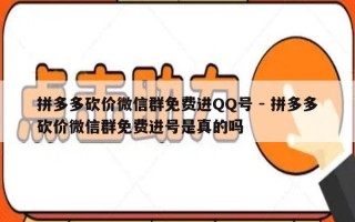 拼多多砍价微信群免费进QQ号 - 拼多多砍价微信群免费进号是真的吗